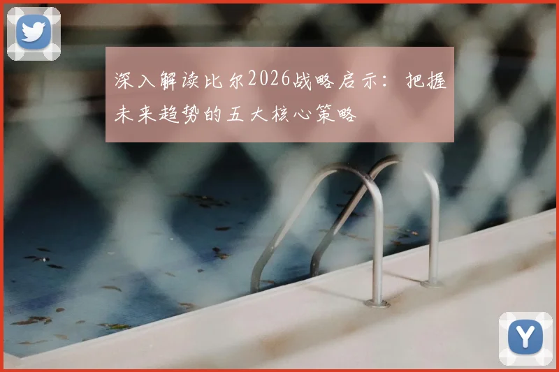 深入解读比尔2026战略启示:把握未来趋势的五大核心策略